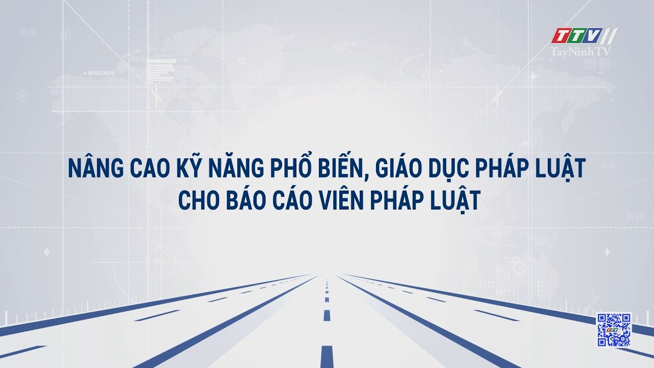 Nâng cao kỹ năng phổ biến, giáo dục pháp luật cho báo cáo viên pháp luật | TRUYỀN THÔNG CHÍNH SÁCH | TayNinhTVDVC